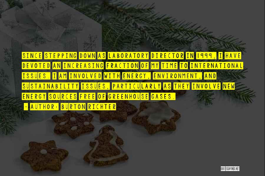 Burton Richter Quotes: Since Stepping Down As Laboratory Director In 1999, I Have Devoted An Increasing Fraction Of My Time To International Issues.