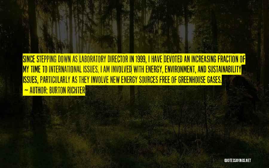 Burton Richter Quotes: Since Stepping Down As Laboratory Director In 1999, I Have Devoted An Increasing Fraction Of My Time To International Issues.