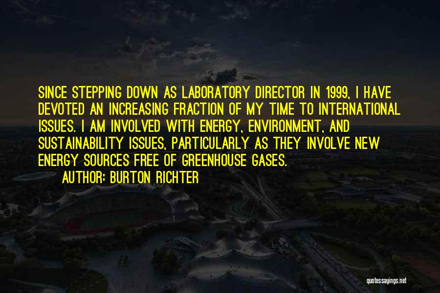 Burton Richter Quotes: Since Stepping Down As Laboratory Director In 1999, I Have Devoted An Increasing Fraction Of My Time To International Issues.