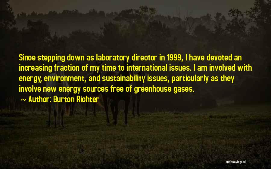 Burton Richter Quotes: Since Stepping Down As Laboratory Director In 1999, I Have Devoted An Increasing Fraction Of My Time To International Issues.