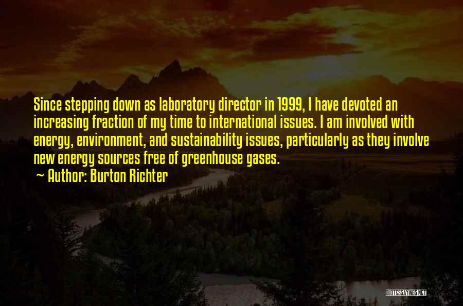 Burton Richter Quotes: Since Stepping Down As Laboratory Director In 1999, I Have Devoted An Increasing Fraction Of My Time To International Issues.