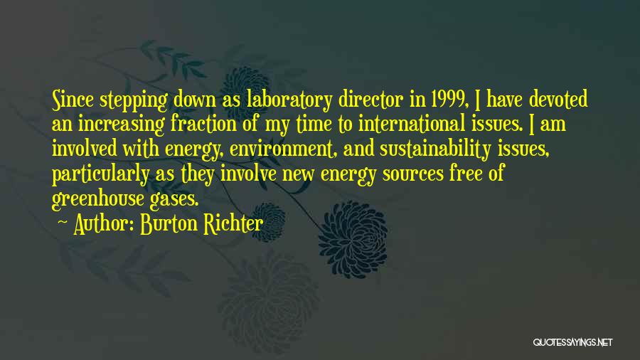 Burton Richter Quotes: Since Stepping Down As Laboratory Director In 1999, I Have Devoted An Increasing Fraction Of My Time To International Issues.