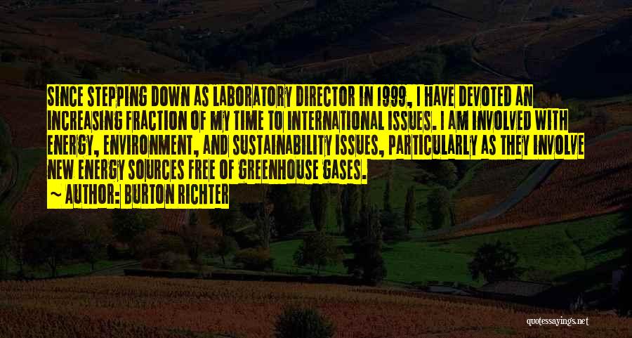 Burton Richter Quotes: Since Stepping Down As Laboratory Director In 1999, I Have Devoted An Increasing Fraction Of My Time To International Issues.