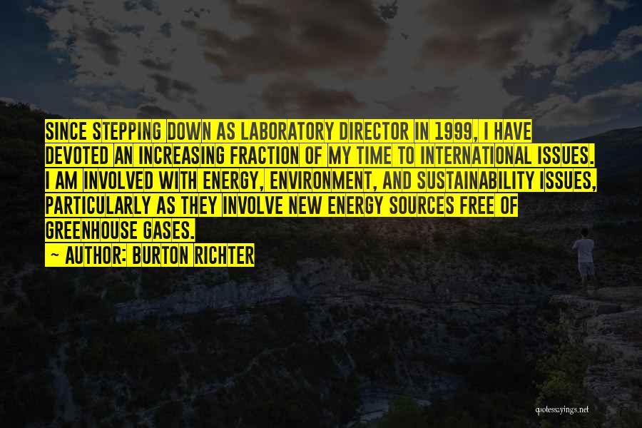 Burton Richter Quotes: Since Stepping Down As Laboratory Director In 1999, I Have Devoted An Increasing Fraction Of My Time To International Issues.