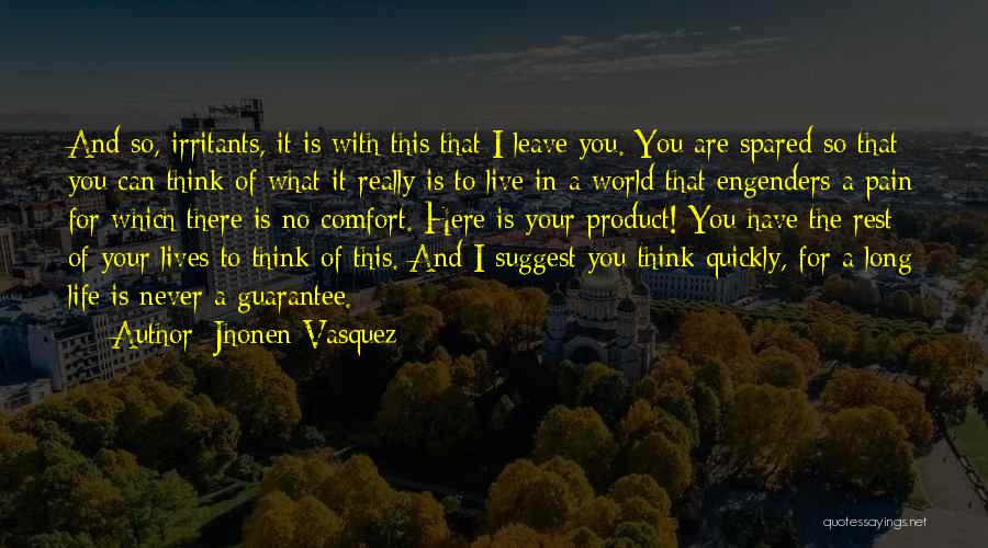 Jhonen Vasquez Quotes: And So, Irritants, It Is With This That I Leave You. You Are Spared So That You Can Think Of
