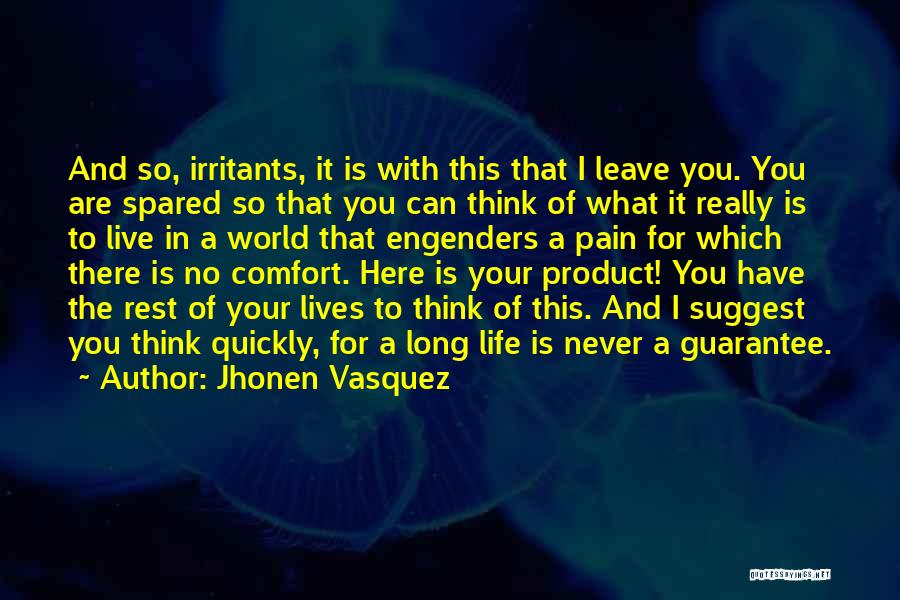 Jhonen Vasquez Quotes: And So, Irritants, It Is With This That I Leave You. You Are Spared So That You Can Think Of