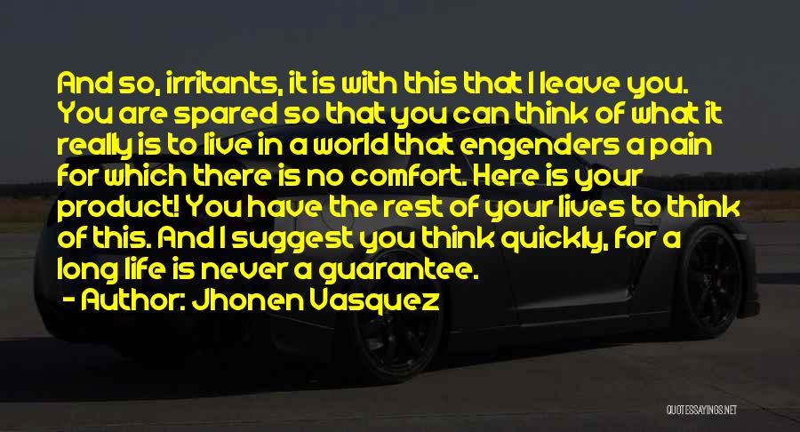 Jhonen Vasquez Quotes: And So, Irritants, It Is With This That I Leave You. You Are Spared So That You Can Think Of