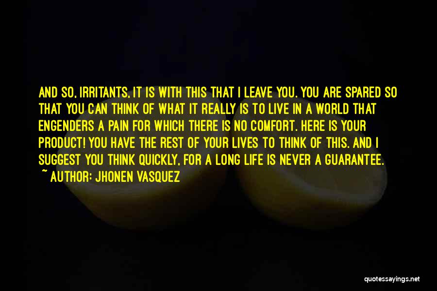 Jhonen Vasquez Quotes: And So, Irritants, It Is With This That I Leave You. You Are Spared So That You Can Think Of