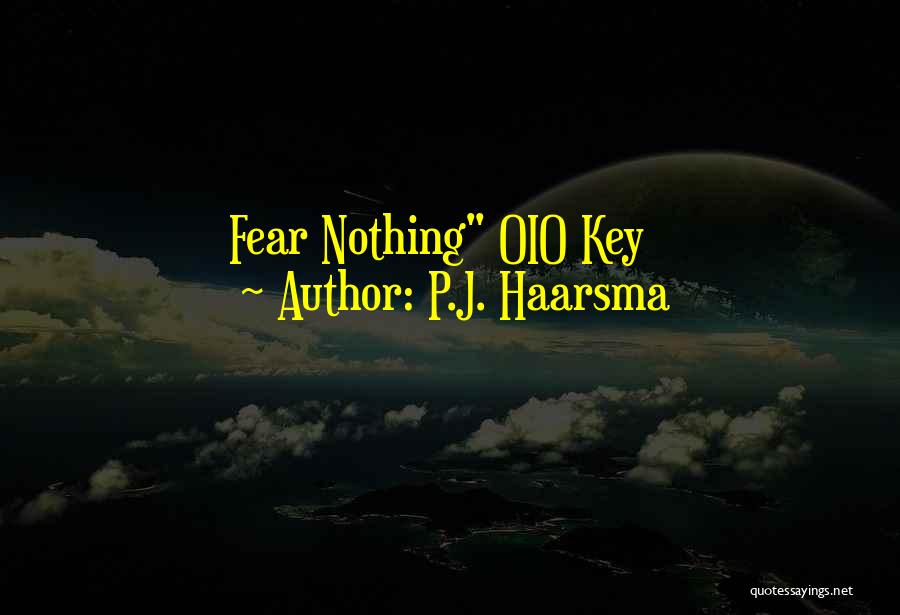 P.J. Haarsma Quotes: Fear Nothing Oio Key