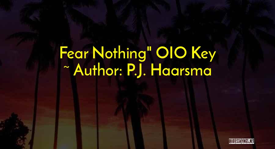 P.J. Haarsma Quotes: Fear Nothing Oio Key