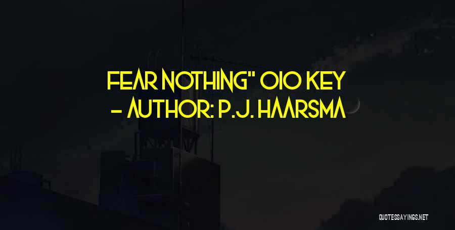 P.J. Haarsma Quotes: Fear Nothing Oio Key