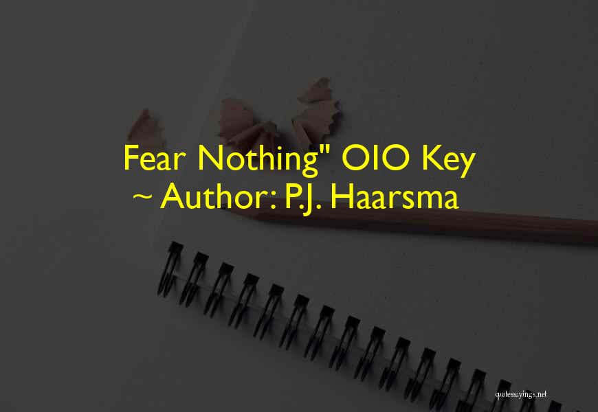 P.J. Haarsma Quotes: Fear Nothing Oio Key
