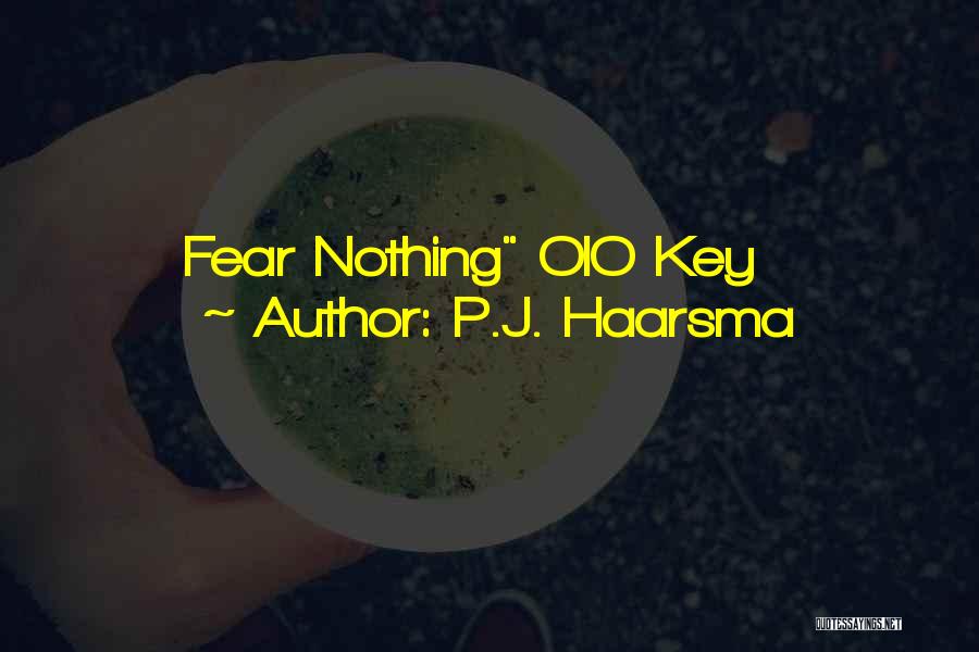 P.J. Haarsma Quotes: Fear Nothing Oio Key
