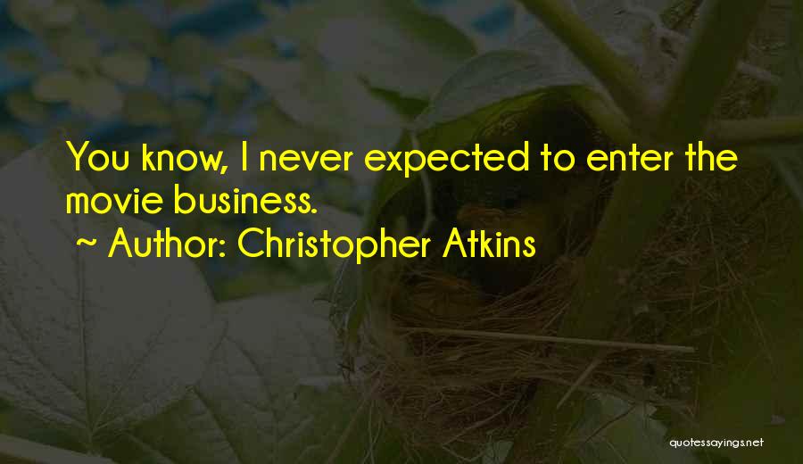 Christopher Atkins Quotes: You Know, I Never Expected To Enter The Movie Business.