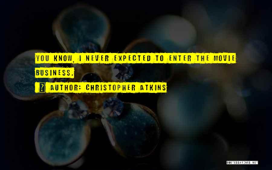 Christopher Atkins Quotes: You Know, I Never Expected To Enter The Movie Business.