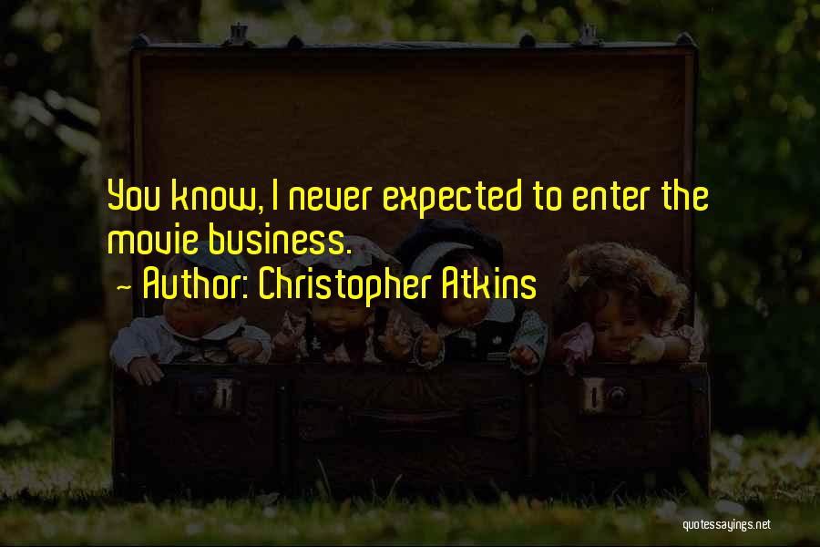 Christopher Atkins Quotes: You Know, I Never Expected To Enter The Movie Business.
