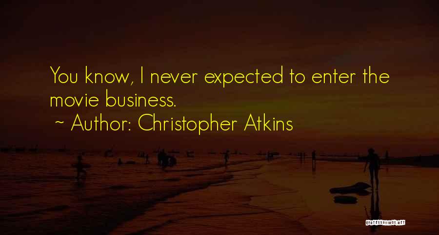 Christopher Atkins Quotes: You Know, I Never Expected To Enter The Movie Business.