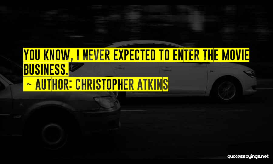 Christopher Atkins Quotes: You Know, I Never Expected To Enter The Movie Business.