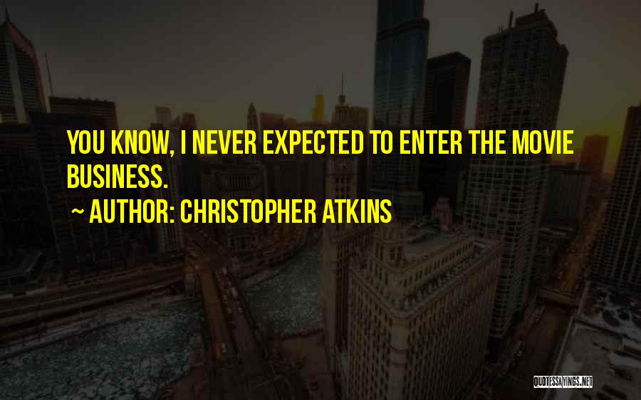 Christopher Atkins Quotes: You Know, I Never Expected To Enter The Movie Business.