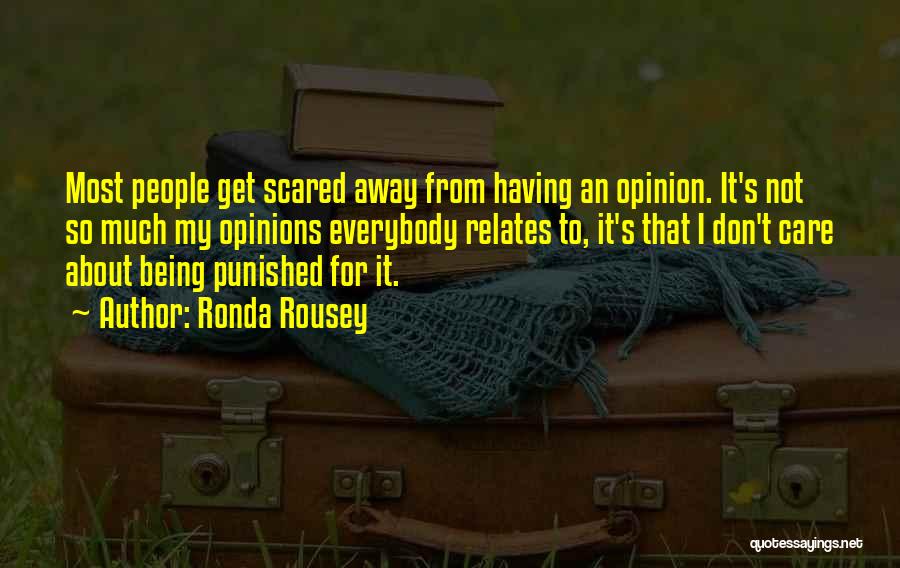 Ronda Rousey Quotes: Most People Get Scared Away From Having An Opinion. It's Not So Much My Opinions Everybody Relates To, It's That