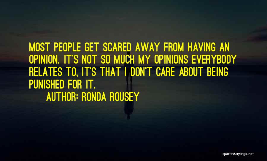 Ronda Rousey Quotes: Most People Get Scared Away From Having An Opinion. It's Not So Much My Opinions Everybody Relates To, It's That