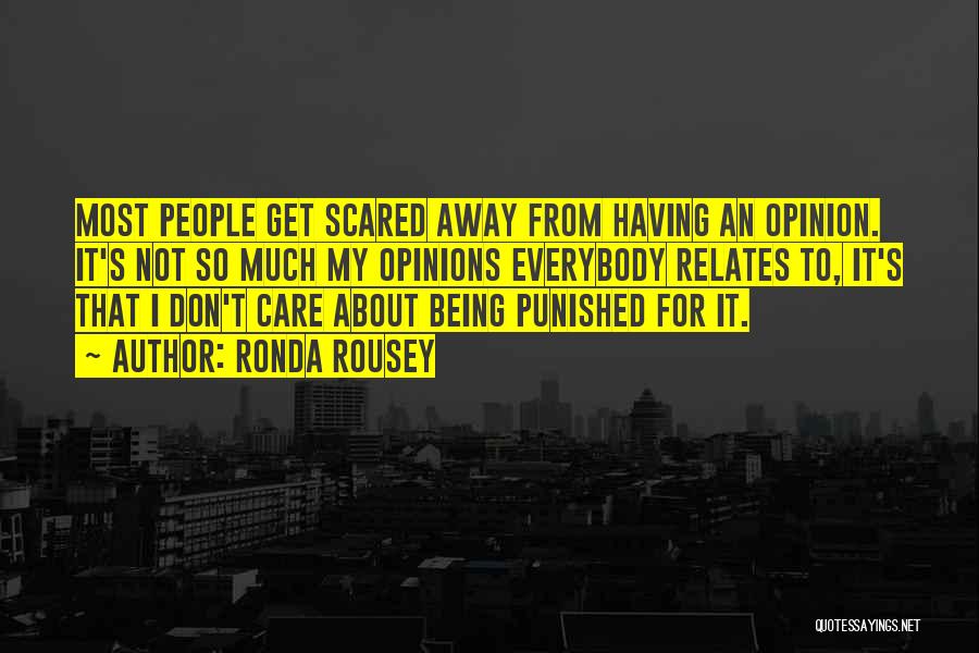 Ronda Rousey Quotes: Most People Get Scared Away From Having An Opinion. It's Not So Much My Opinions Everybody Relates To, It's That