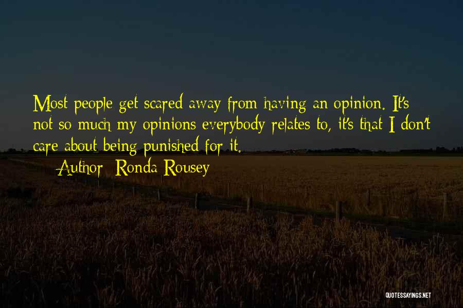 Ronda Rousey Quotes: Most People Get Scared Away From Having An Opinion. It's Not So Much My Opinions Everybody Relates To, It's That