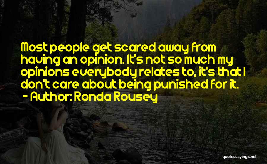 Ronda Rousey Quotes: Most People Get Scared Away From Having An Opinion. It's Not So Much My Opinions Everybody Relates To, It's That