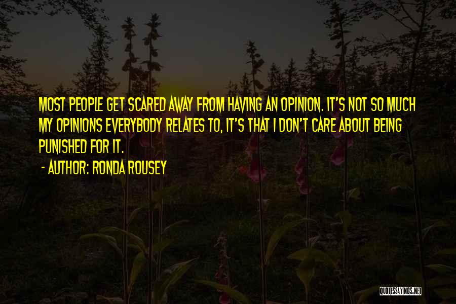 Ronda Rousey Quotes: Most People Get Scared Away From Having An Opinion. It's Not So Much My Opinions Everybody Relates To, It's That