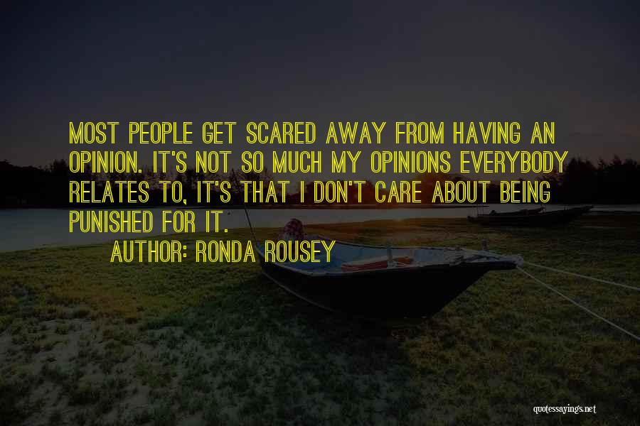 Ronda Rousey Quotes: Most People Get Scared Away From Having An Opinion. It's Not So Much My Opinions Everybody Relates To, It's That