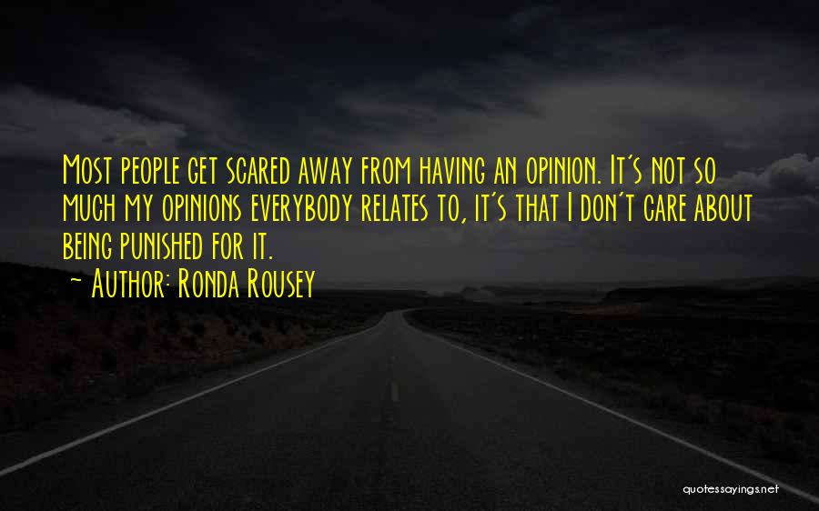 Ronda Rousey Quotes: Most People Get Scared Away From Having An Opinion. It's Not So Much My Opinions Everybody Relates To, It's That