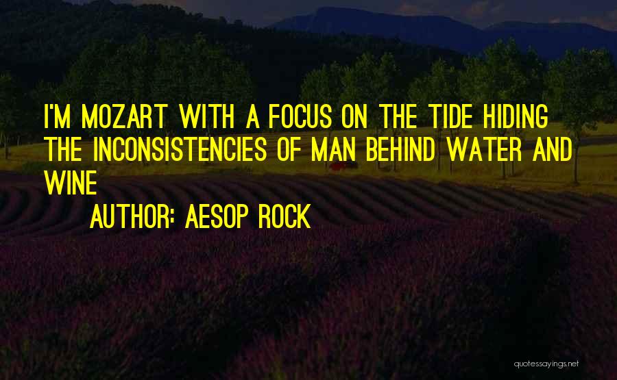 Aesop Rock Quotes: I'm Mozart With A Focus On The Tide Hiding The Inconsistencies Of Man Behind Water And Wine