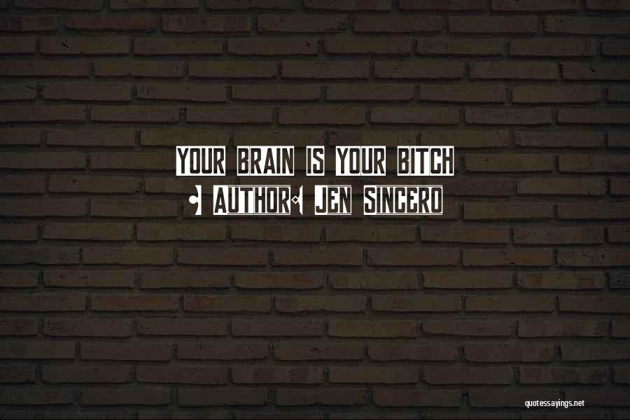 Jen Sincero Quotes: Your Brain Is Your Bitch