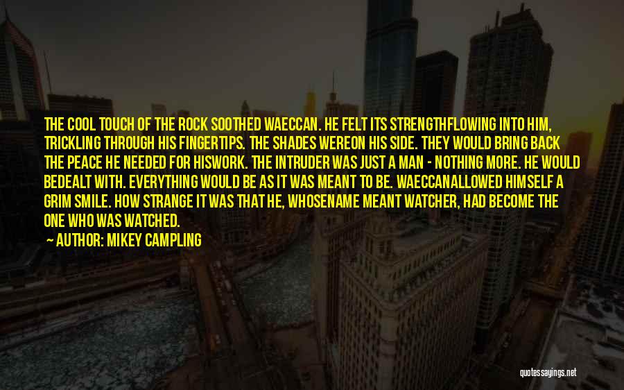 Mikey Campling Quotes: The Cool Touch Of The Rock Soothed Waeccan. He Felt Its Strengthflowing Into Him, Trickling Through His Fingertips. The Shades