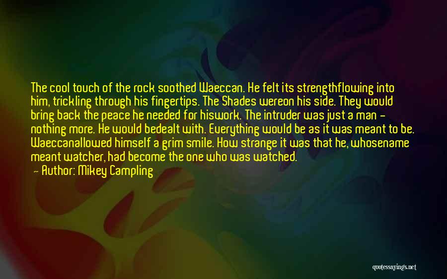 Mikey Campling Quotes: The Cool Touch Of The Rock Soothed Waeccan. He Felt Its Strengthflowing Into Him, Trickling Through His Fingertips. The Shades