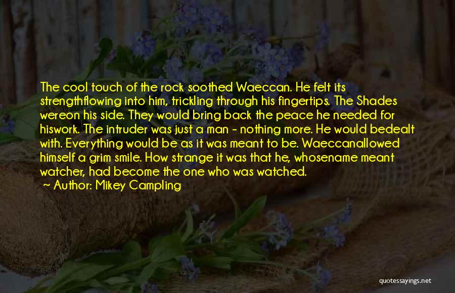 Mikey Campling Quotes: The Cool Touch Of The Rock Soothed Waeccan. He Felt Its Strengthflowing Into Him, Trickling Through His Fingertips. The Shades