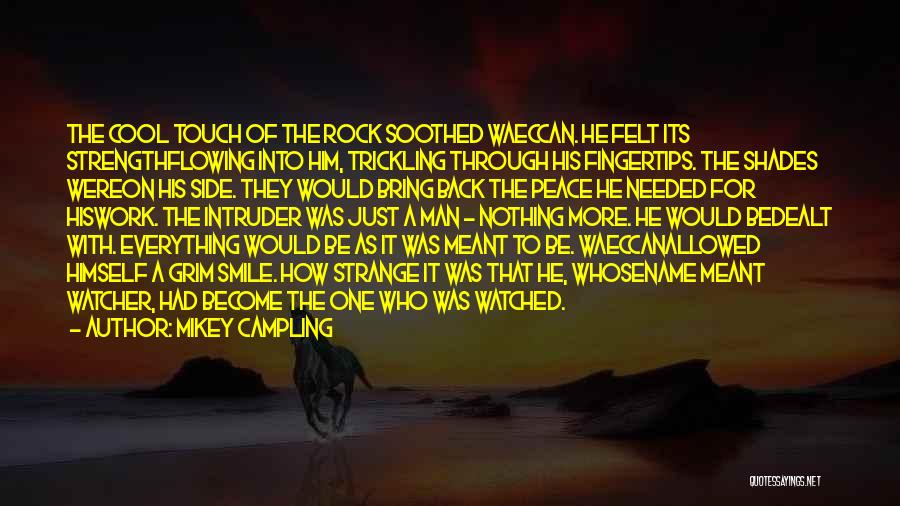 Mikey Campling Quotes: The Cool Touch Of The Rock Soothed Waeccan. He Felt Its Strengthflowing Into Him, Trickling Through His Fingertips. The Shades
