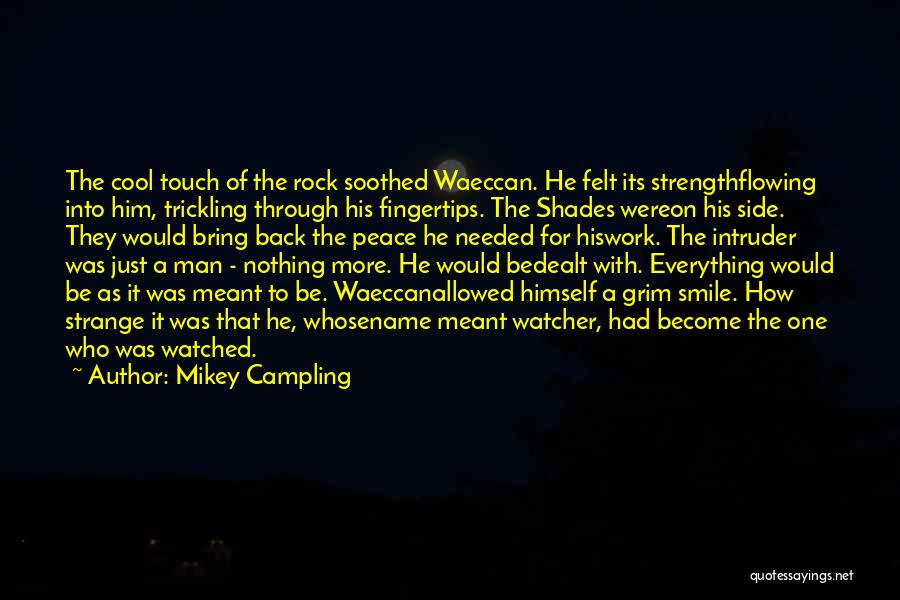 Mikey Campling Quotes: The Cool Touch Of The Rock Soothed Waeccan. He Felt Its Strengthflowing Into Him, Trickling Through His Fingertips. The Shades