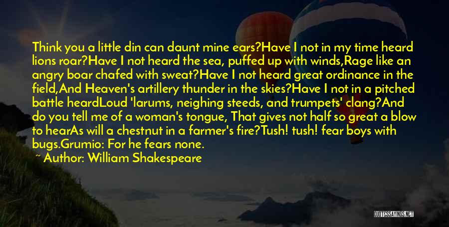 William Shakespeare Quotes: Think You A Little Din Can Daunt Mine Ears?have I Not In My Time Heard Lions Roar?have I Not Heard