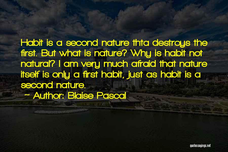 Blaise Pascal Quotes: Habit Is A Second Nature Thta Destroys The First. But What Is Nature? Why Is Habit Not Natural? I Am