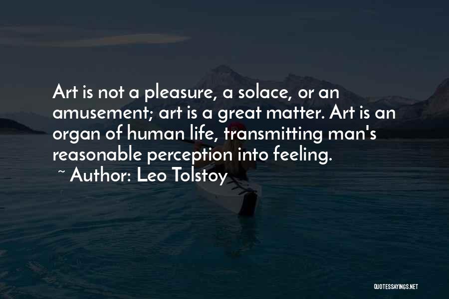 Leo Tolstoy Quotes: Art Is Not A Pleasure, A Solace, Or An Amusement; Art Is A Great Matter. Art Is An Organ Of