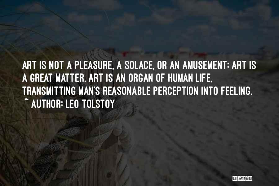 Leo Tolstoy Quotes: Art Is Not A Pleasure, A Solace, Or An Amusement; Art Is A Great Matter. Art Is An Organ Of