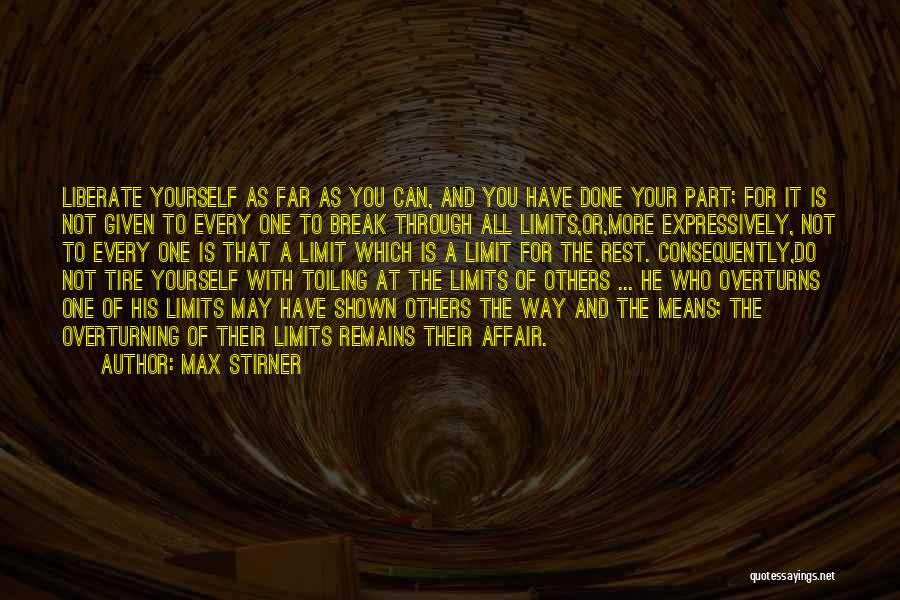 Max Stirner Quotes: Liberate Yourself As Far As You Can, And You Have Done Your Part; For It Is Not Given To Every