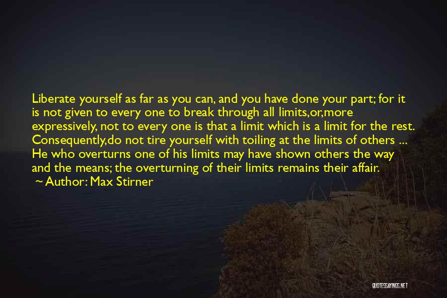 Max Stirner Quotes: Liberate Yourself As Far As You Can, And You Have Done Your Part; For It Is Not Given To Every