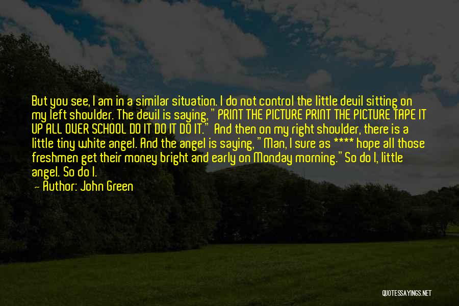 John Green Quotes: But You See, I Am In A Similar Situation. I Do Not Control The Little Devil Sitting On My Left