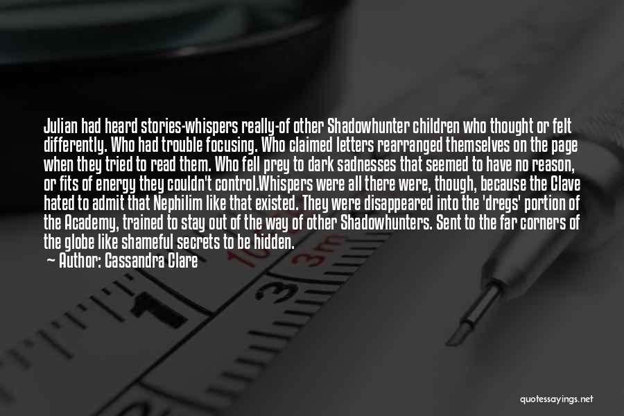 Cassandra Clare Quotes: Julian Had Heard Stories-whispers Really-of Other Shadowhunter Children Who Thought Or Felt Differently. Who Had Trouble Focusing. Who Claimed Letters