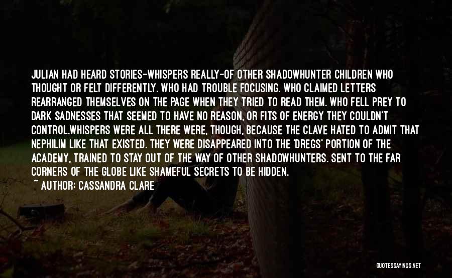 Cassandra Clare Quotes: Julian Had Heard Stories-whispers Really-of Other Shadowhunter Children Who Thought Or Felt Differently. Who Had Trouble Focusing. Who Claimed Letters