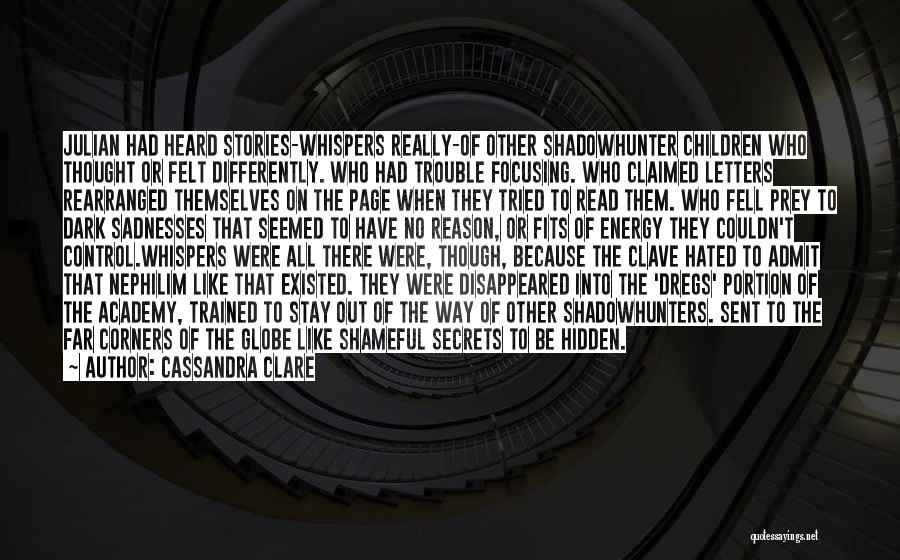 Cassandra Clare Quotes: Julian Had Heard Stories-whispers Really-of Other Shadowhunter Children Who Thought Or Felt Differently. Who Had Trouble Focusing. Who Claimed Letters