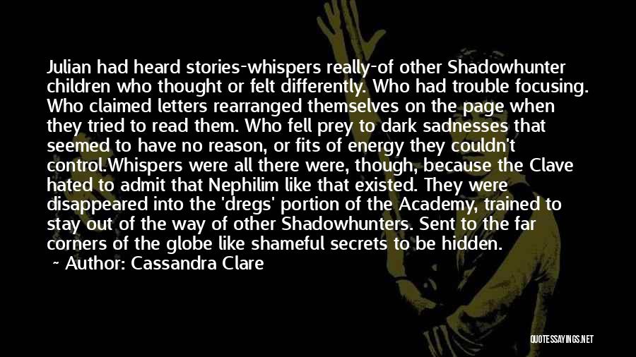 Cassandra Clare Quotes: Julian Had Heard Stories-whispers Really-of Other Shadowhunter Children Who Thought Or Felt Differently. Who Had Trouble Focusing. Who Claimed Letters