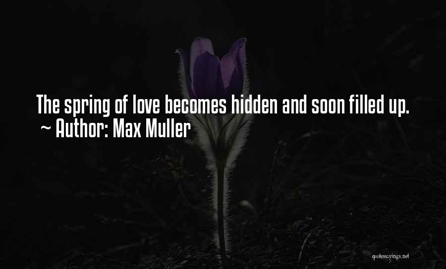 Max Muller Quotes: The Spring Of Love Becomes Hidden And Soon Filled Up.